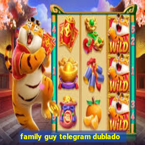 family guy telegram dublado